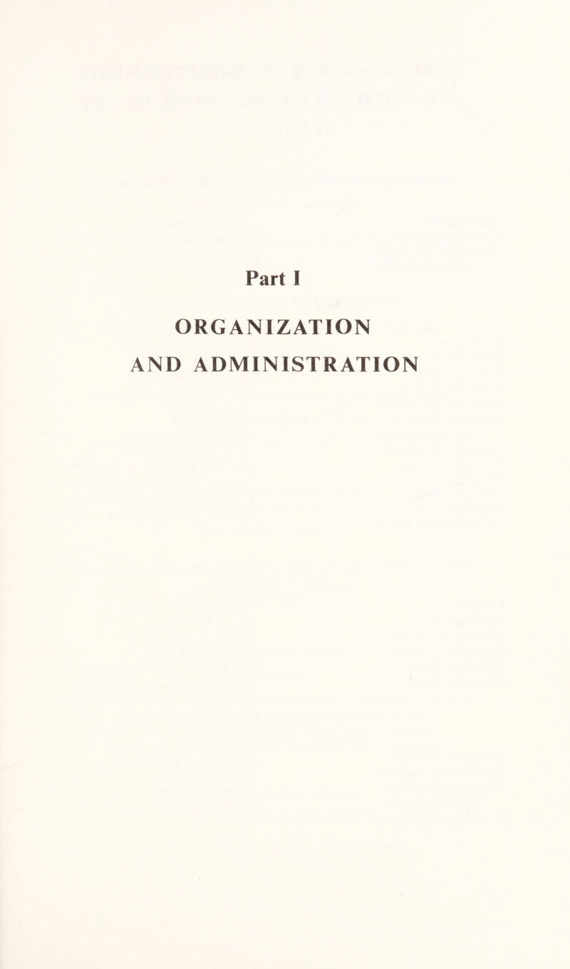 Part I ORGANIZATION AND ADMINISTRATION