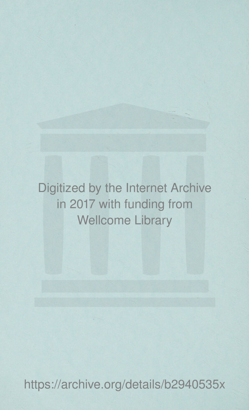 \ Digitized by the Internet Archive in 2017 with funding from Wellcome Library https ://arch i ve. o rg/detai Is/b2940535x