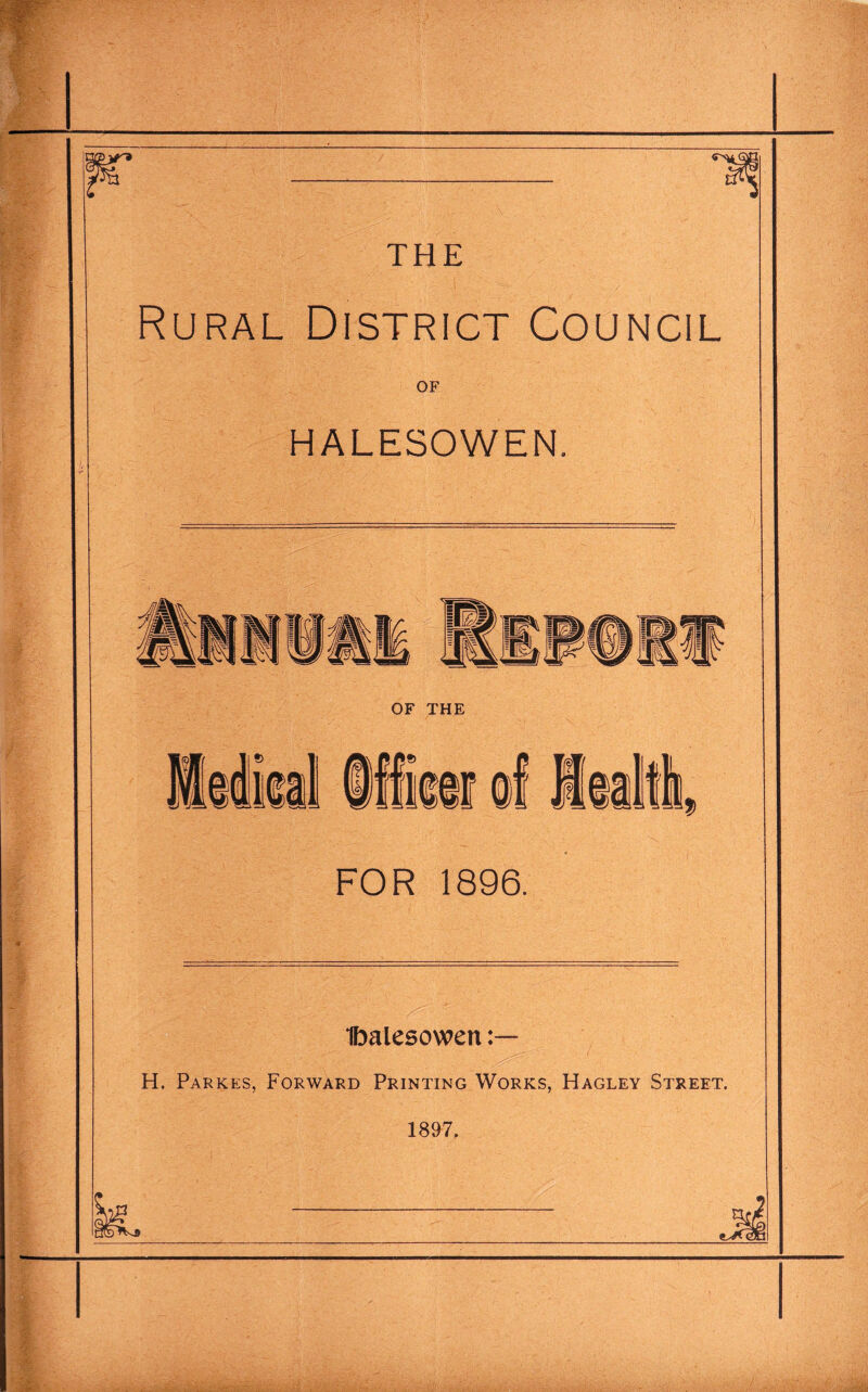 Rural District Council OF HALESOWEN. FOR 1896. Ibalesowen H. Parkks, Forward Printing Works, Hagley Street. 1897,