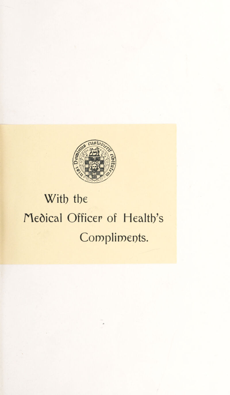 With tbe Medical Officer of Health’s Coroplinoeots.