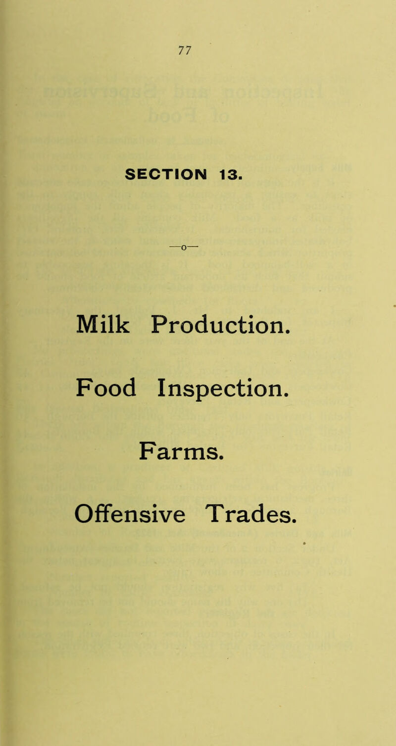 SECTION 13. —o— Milk Production. Food Inspection. Farms. Offensive Trades.