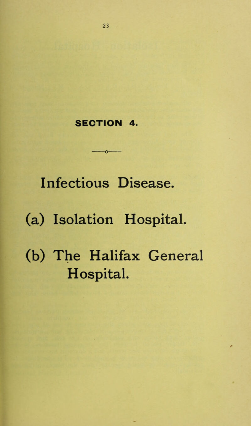 SECTION 4. o Infectious Disease. (a) Isolation Hospital. (b) The Halifax General Hospital.