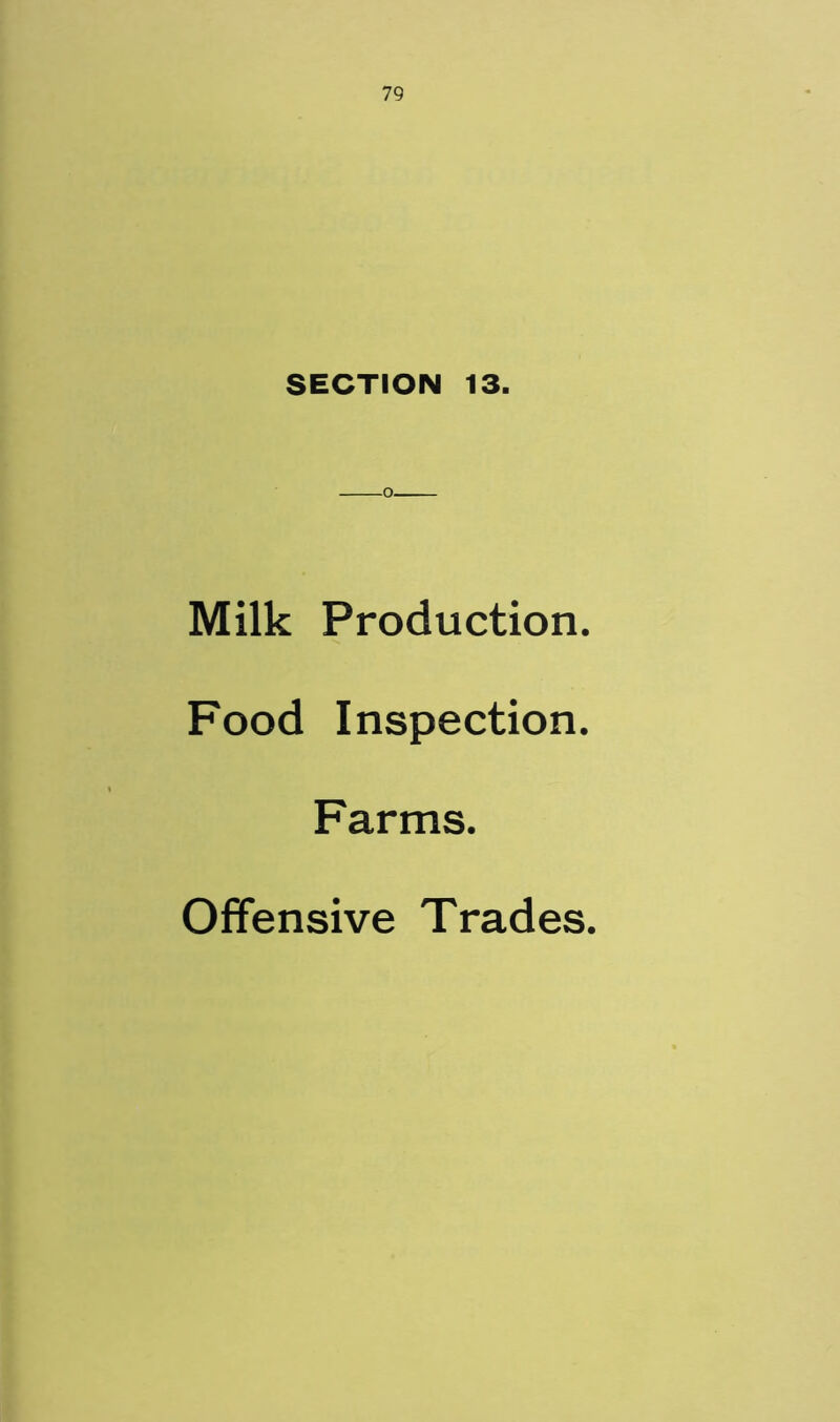 SECTION 13. Milk Production. Food Inspection. Farms. Offensive Trades.