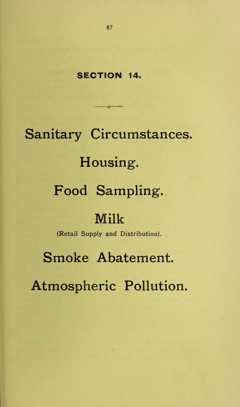 SECTION 14. Sanitary Circumstances. Housing. Food Sampling. Milk (Retail Supply and Distribution). Smoke Abatement. Atmospheric Pollution.