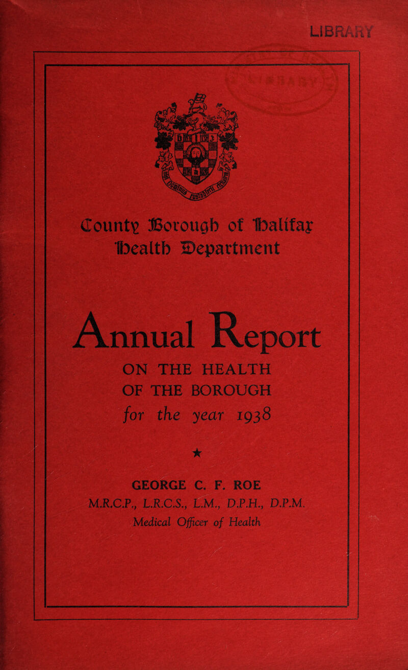1ft I \ il ' ON THE HEALTH OF THE BOROUGH y 7; GEORGE C. F. ROE M.R.C.P., L.R.C.S., L.M.; D.P.H., D.P.M