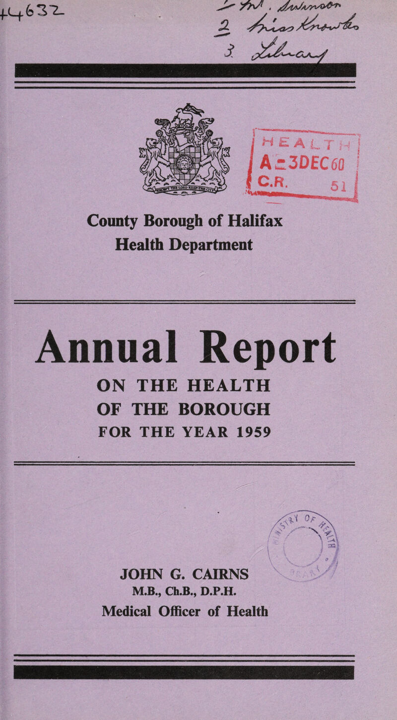Health Department Annual Report ON THE HEALTH OF THE BOROUGH FOR THE YEAR 1959 JOHN G. CAIRNS M.B., Ch.B., D.P.H.