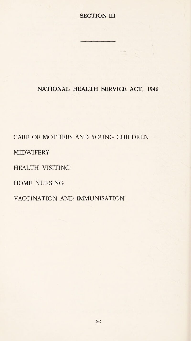 SECTION III NATIONAL HEALTH SERVICE ACT, 1946 CARE OF MOTHERS AND YOUNG CHILDREN MIDWIFERY HEALTH VISITING HOME NURSING VACCINATION AND IMMUNISATION