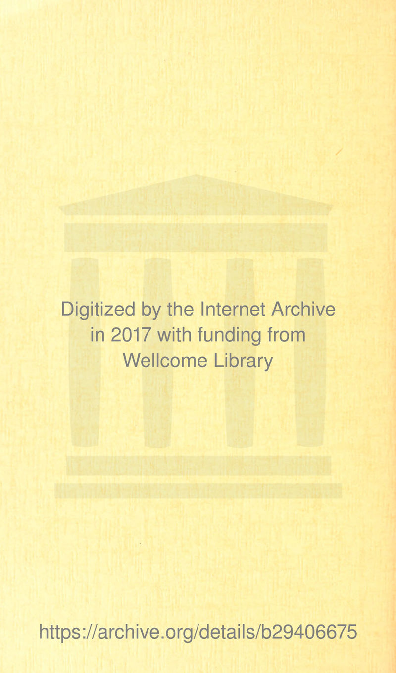 Digitized by the Internet Archive in 2017 with funding from Wellcome Library https://archive.org/details/b29406675