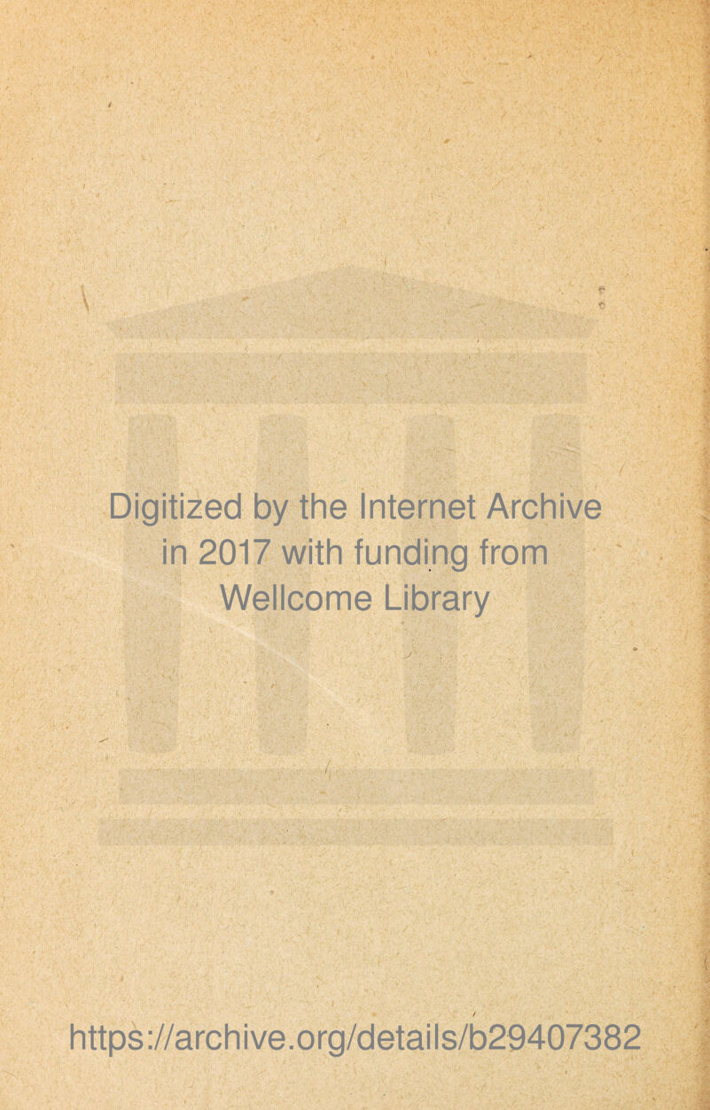 / - \ . ' v _; >; ■ / Digitized by the Internet Archive in 2017 with funding from J Wellcome Library https://archive.org/details/b29407382 j