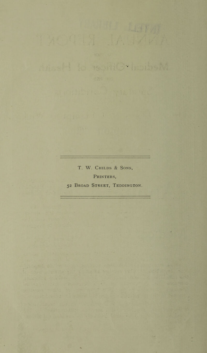 T. W. Childs & Sons, Printers, 52 Broad Street, Teddington.