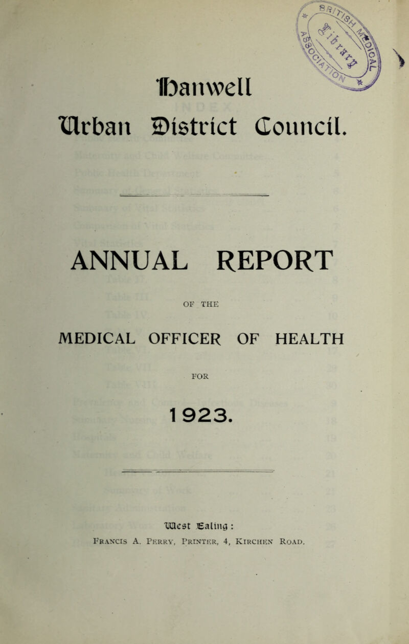 IKrban ©(strict Council. ANNUAL REPORT OF THE MEDICAL OFFICER OF HEALTH FOR 1923. meet lealina : Francis A. Perry, Printer, 4, Kirchen Road.
