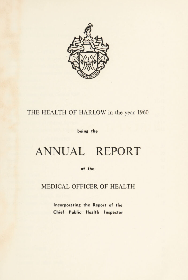 THE HEALTH OF HARLOW in the year 1960 being the ANNUAL REPORT of the MEDICAL OFFICER OF HEALTH Incorporating the Report of the Chief Public Health Inspector