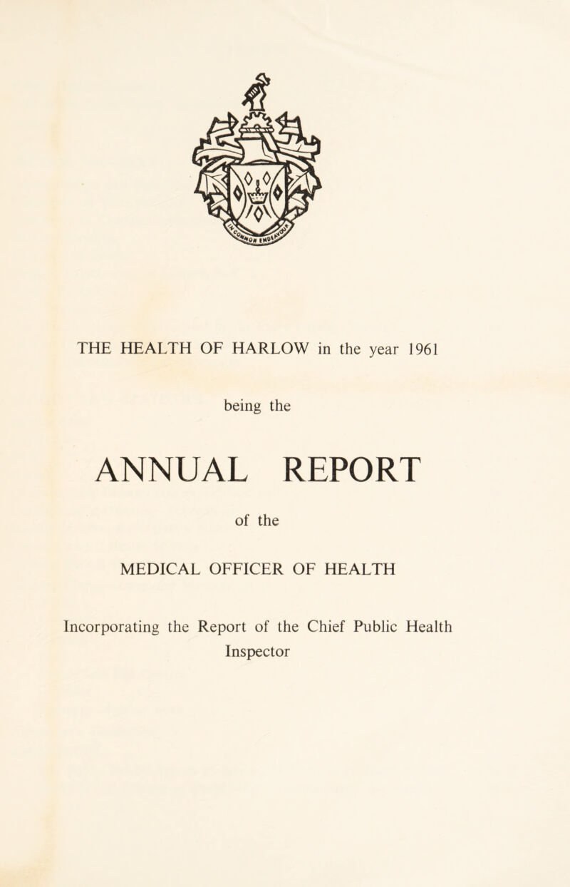 THE HEALTH OF HARLOW in the year 1961 being the ANNUAL REPORT of the MEDICAL OFFICER OF HEALTH Incorporating the Report of the Chief Public Health Inspector