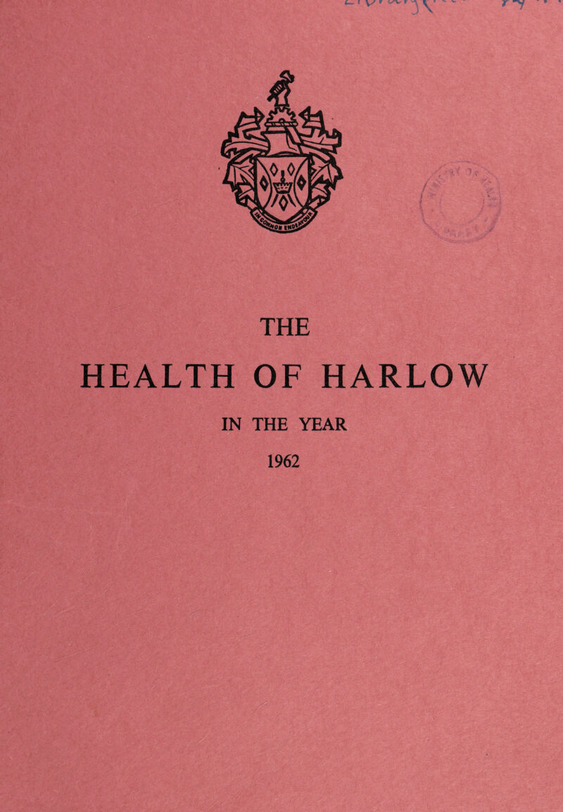 i ^LOH IHO^ THE HEALTH OF HARLOW IN THE YEAR 1962