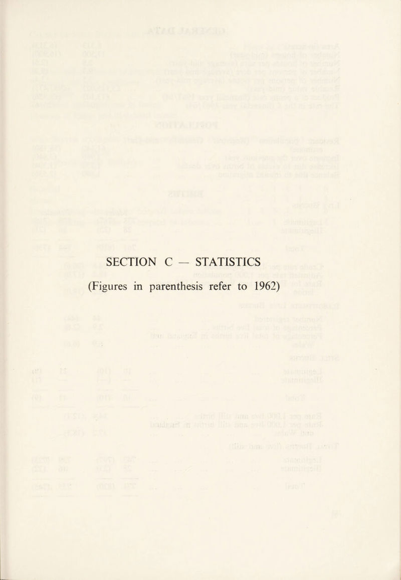 SECTION C — STATISTICS (Figures in parenthesis refer to 1962)