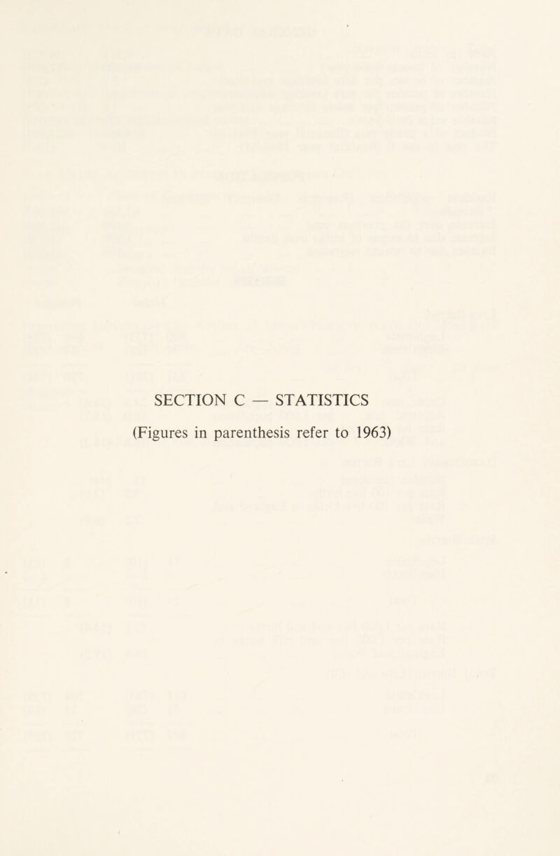 SECTION C — STATISTICS (Figures in parenthesis refer to 1963)