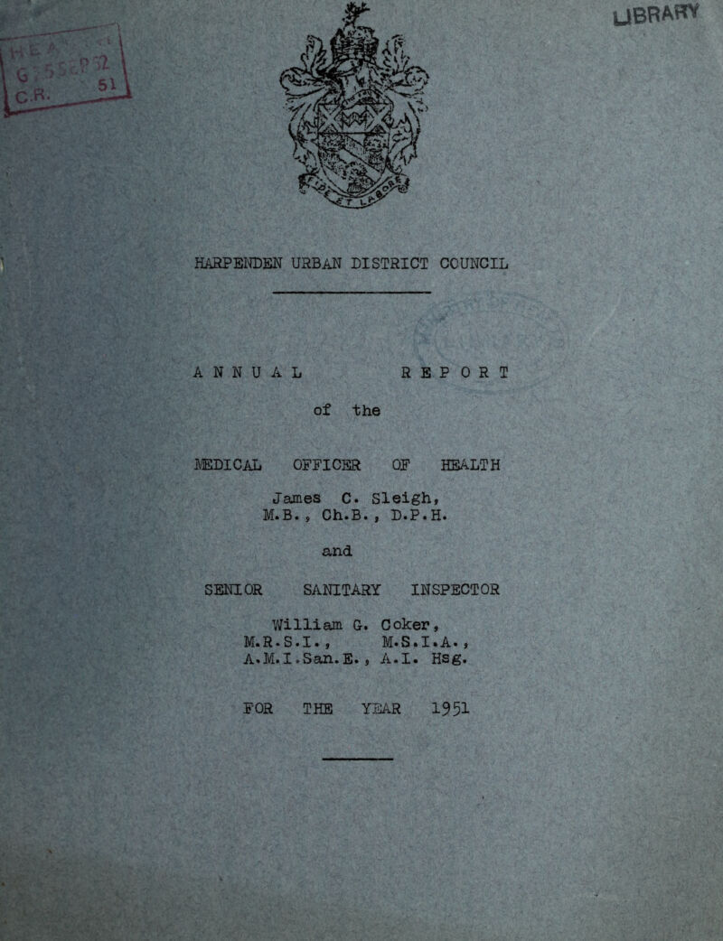 UBRAHY HARPENDEN URBAN DISTRICT COUNCIL ANNUAL REPORT of the MEDICAL OFFICER OF HEALTH James C. Sleigh, M.B., Ch.B., D.P.H. and SENIOR SANITARY INSPECTOR William G. Coker, M.R.S.I., M.S.I.A., A.M.I.San.E.j A«I» Hsg»