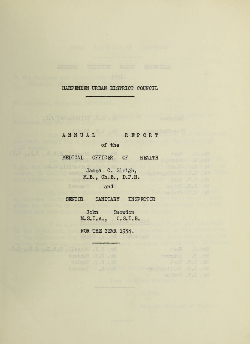 ANNUAL REPORT of the MEDICAL OFFICER OF HEALTH James C„ Sleigh, M.B., Ch.B., D.P.H. and SENIOR SANITARY INSPECTOR John Snowdon M.S.I.A., C.S.I.B.