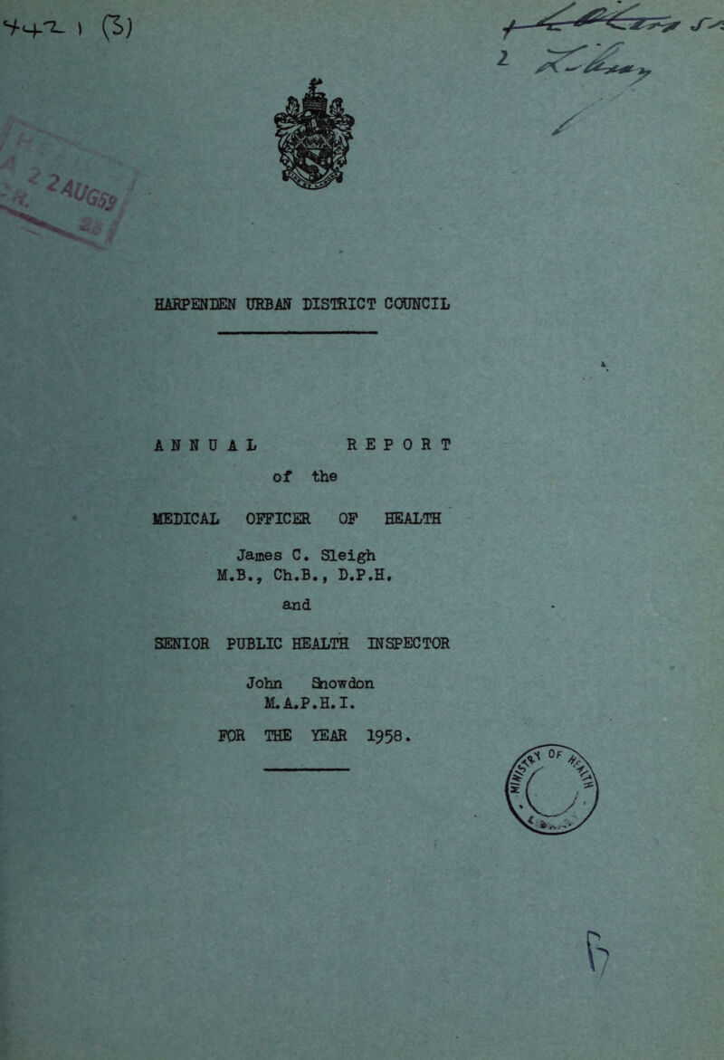 ‘*4-'*-1 (S) HARPENEEN URBAN DISTRICT COUNCIL ANNUAL REPORT of the MEDICAL OFFICER OF HEALTH James C. Sleigh M.B., Ch.B., D.P.H, and SENIOR PUBLIC HEALTH INSPECTOR John Slow don M.A.P.H.I. FOR THE YEAR 1958.