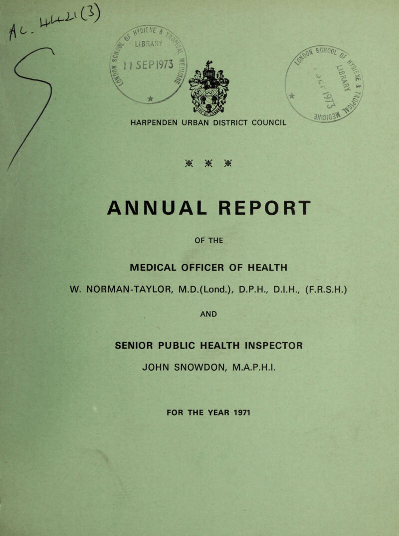 & ¥ ANNUAL REPORT OF THE MEDICAL OFFICER OF HEALTH W. NORMAN-TAYLOR, M.D.(Lon<±), D.P.H., D.I.H., (F.R.S.H.) AND SENIOR PUBLIC HEALTH INSPECTOR JOHN SNOWDON, M.A.P.H.I. FOR THE YEAR 1971