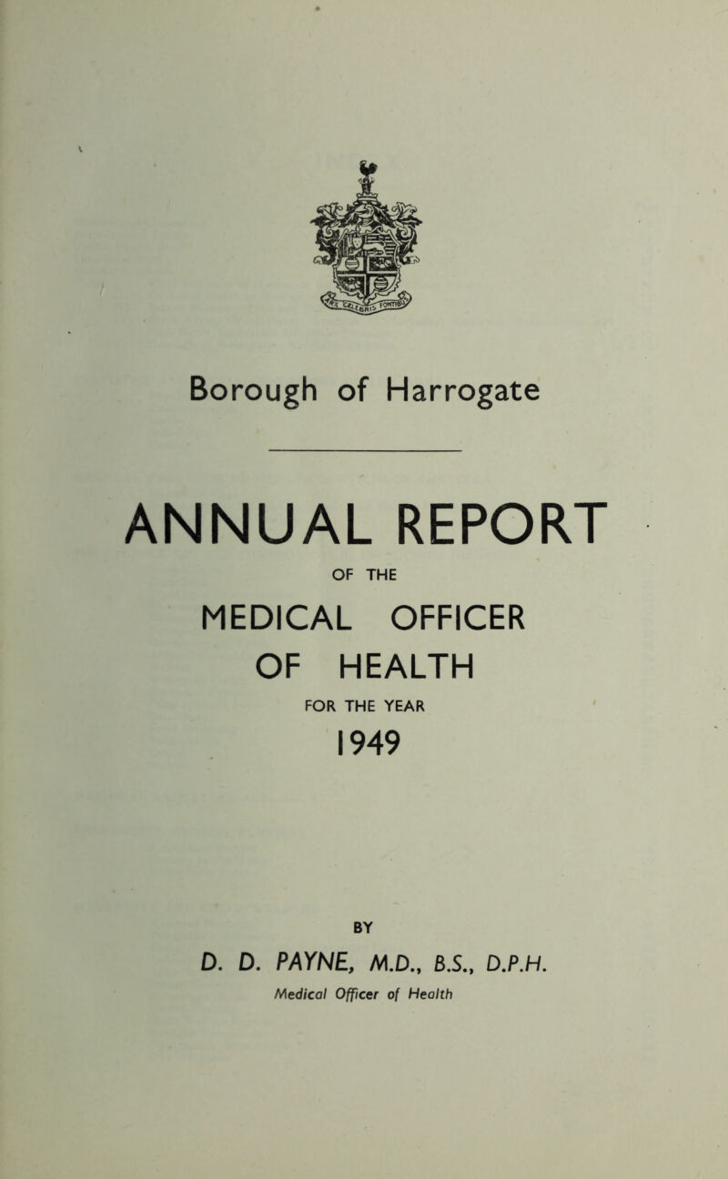 ANNUAL REPORT OF THE MEDICAL OFFICER OF HEALTH FOR THE YEAR 1949 BY D. D. PAYNE, M.D., 8.S., D.P.H. Medical Officer of Health