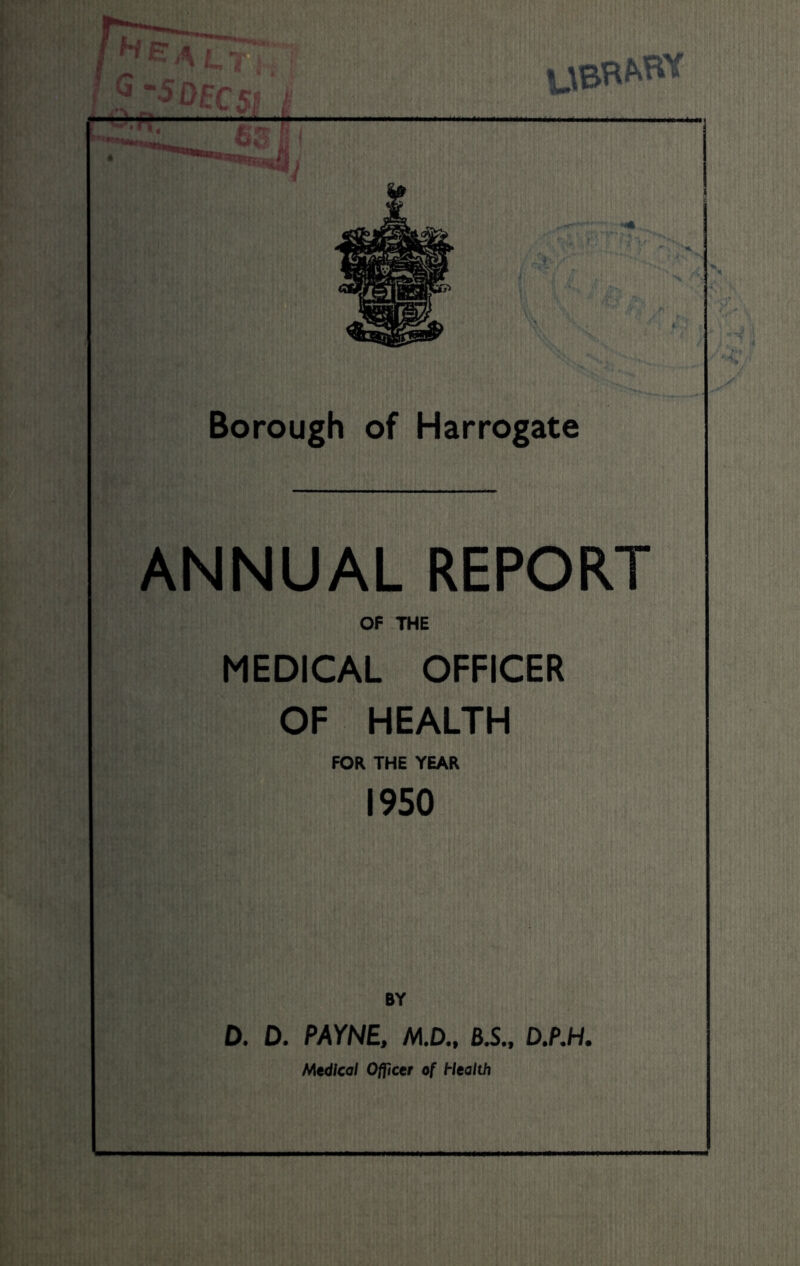 ANNUAL REPORT OF THE MEDICAL OFFICER OF HEALTH FOR THE YEAR 1950 BY D. D. PAYNE, M.D., B.S., D.P.H. Medical Officer of Health