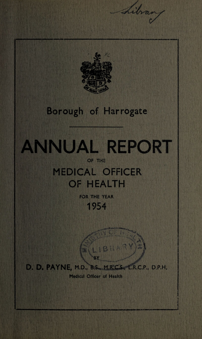 ANNUAL REPORT OF THE MEDICAL OFFICER OF HEALTH FOR THE YEAR 1954 fitL 1 B ''BY ^ V)*) D. D. PAYNE, M.D.,'BrS.,_ M.R.C.S., ’C.R.C.P., D.P.H. Medical Officer of Health