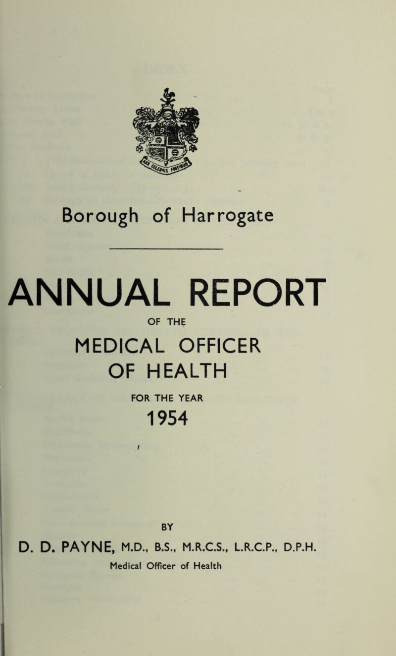 ANNUAL REPORT OF THE MEDICAL OFFICER OF HEALTH FOR THE YEAR 1954 BY D. D. PAYNE, M.D., B.S., M.R.C.S., L.R.C.P., D.P.H.