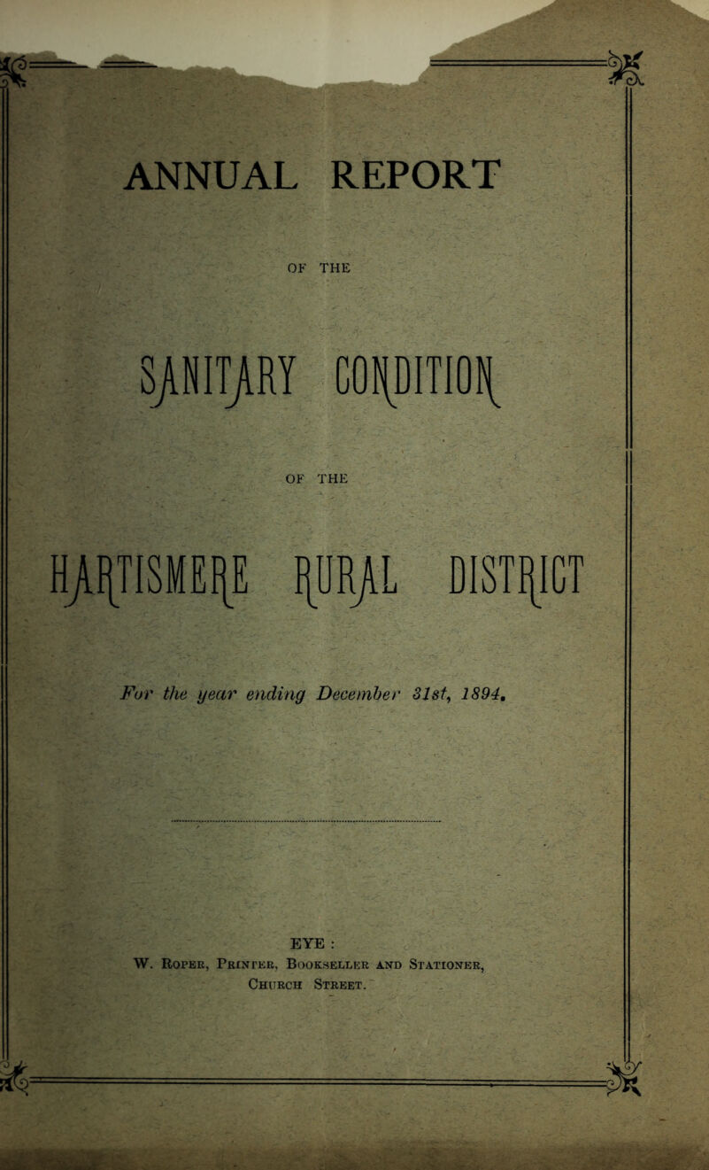 OF THE OF HJUjTISMEI|E HDRjlL DISTRICT Fur the year ending December 31st, 1894, , EYE : W. Roper, Printer, Bookseller and Stationer, Church Street. ■