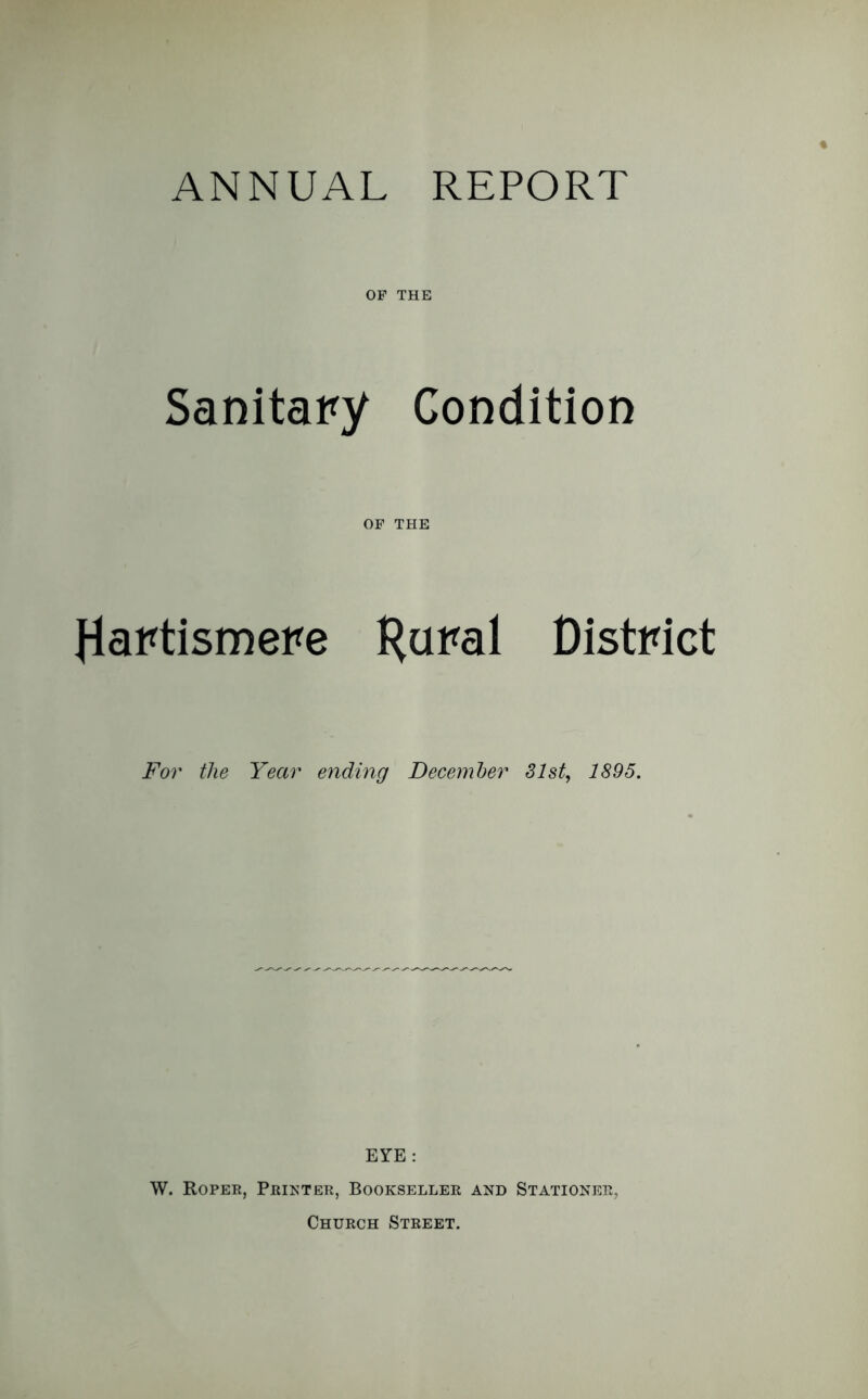 OF THE Sanitary Condition OF THE flariismere District For the Year ending December 31st, 1895. EYE : W. Roper, Printer, Bookseller and Stationer, Church Street.