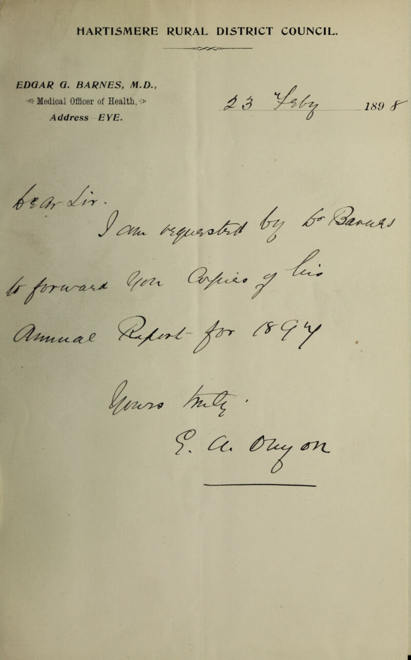 HARTI5MERE RURAL DISTRICT COUNCIL. EDGAR G. BARNES, M.D., Medical Officer of Health, •> Address EYE. 4^t #r ' y . „ /• &**U^*£ ^C/y