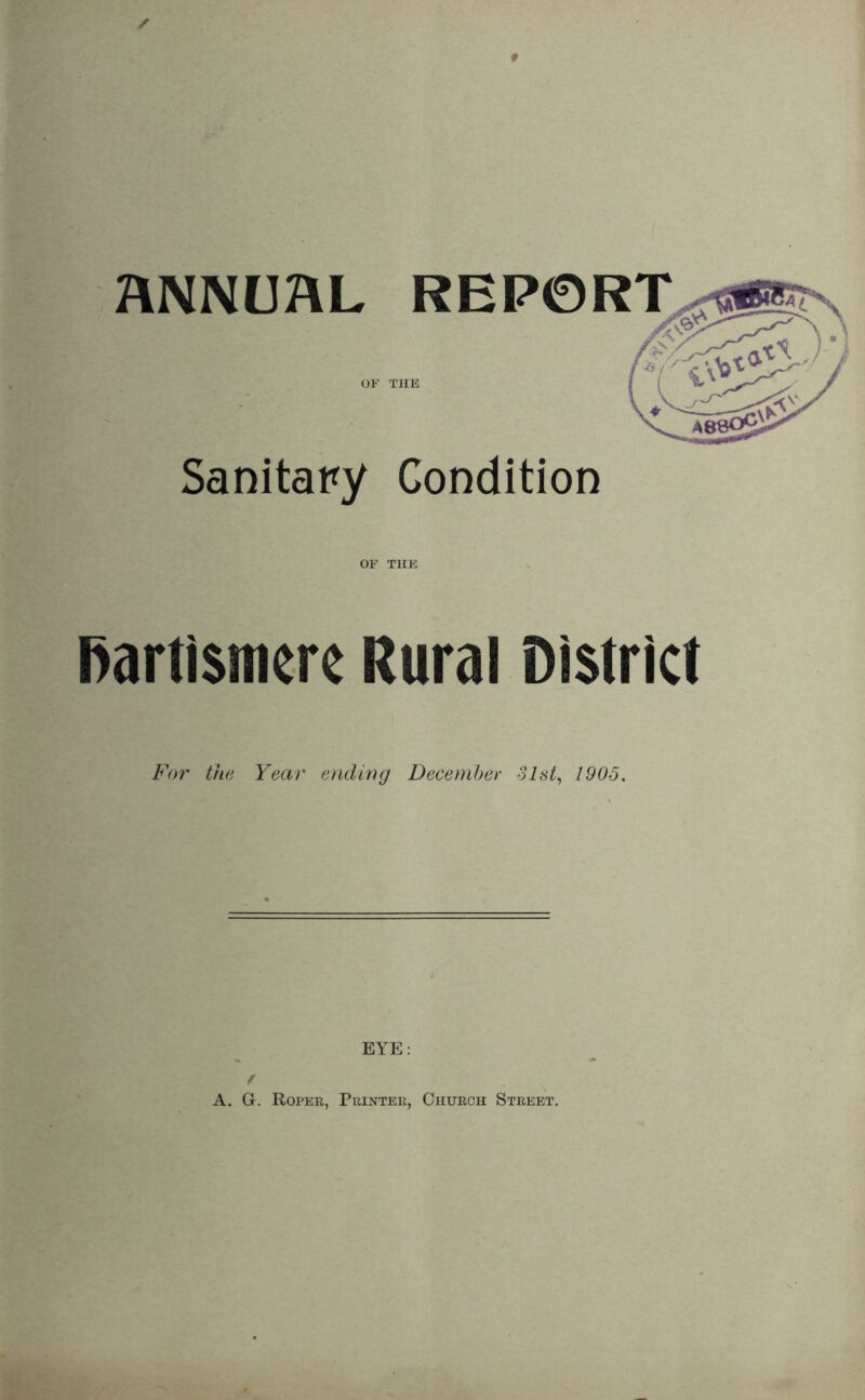 Sanitary Condition Rartismcrc Rural District For the Year ending December 31st, 1905. EYE: f A. G. Roper, Printer, Church Street.