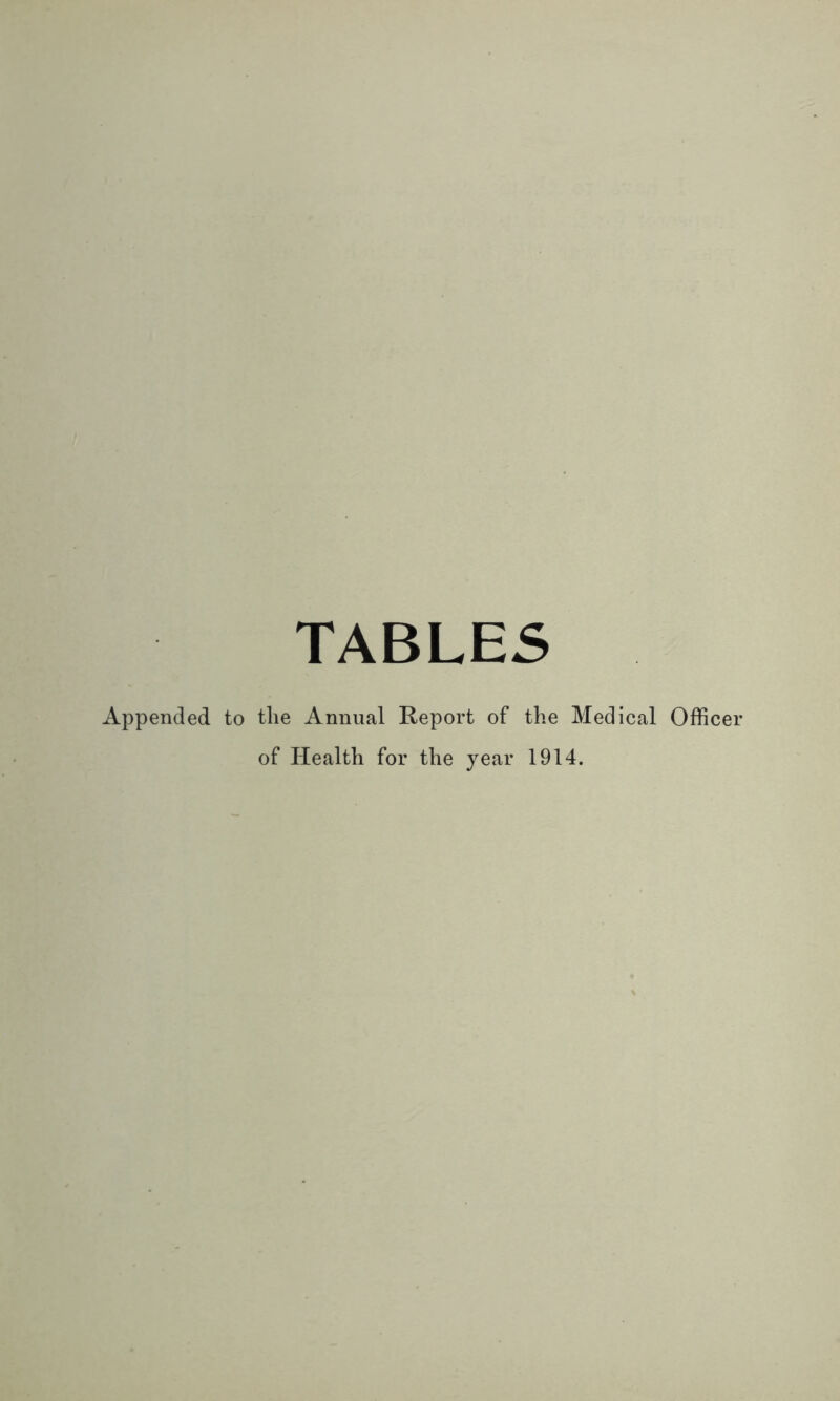 TABLES Appended to the Annual Report of the Medical Officer of Health for the year 1914.
