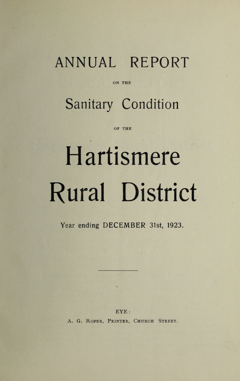 ON THE Sanitary Condition OF THE Hartismere Rural District Year ending DECEMBER 31st, 1923. EYE : A. G. Roper, Printer, Church Street.