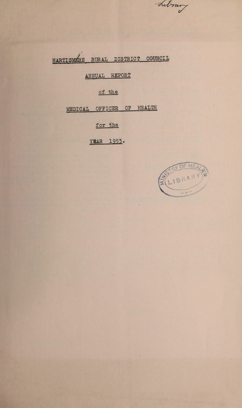 HABTISMffa'TC RURAL DISTRICT COUNCIL ANNUAL REPORT of the MUUICAL OFFICER OF HEALTH for the YEAR 1953 >