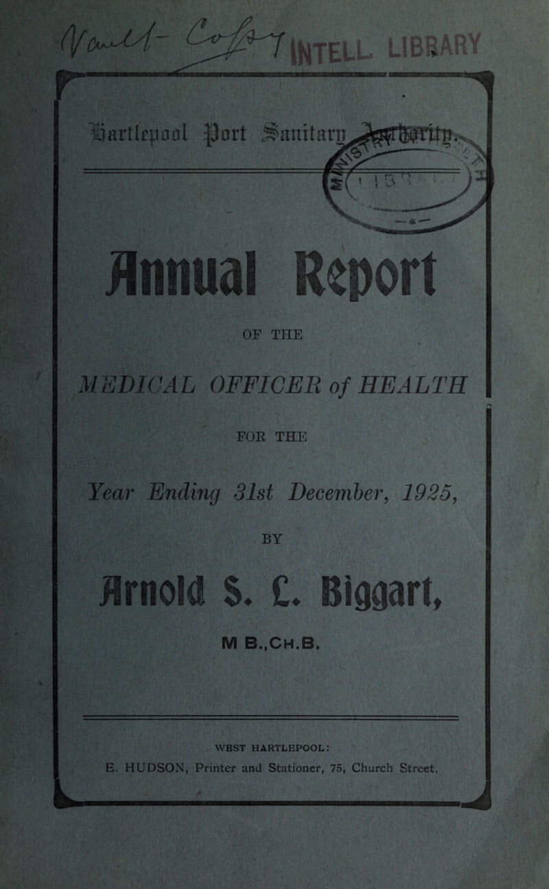 Annual Report OF THE MEDICAL OFFICER of HEALTH FOR THE Year Ending 31st December, 1935, BY Arnold S. C. Biaaart, M B.,Ch.B. WEST HARTLEPOOL: E. HUDSON, Printer and Stationer, 75, Church Street.