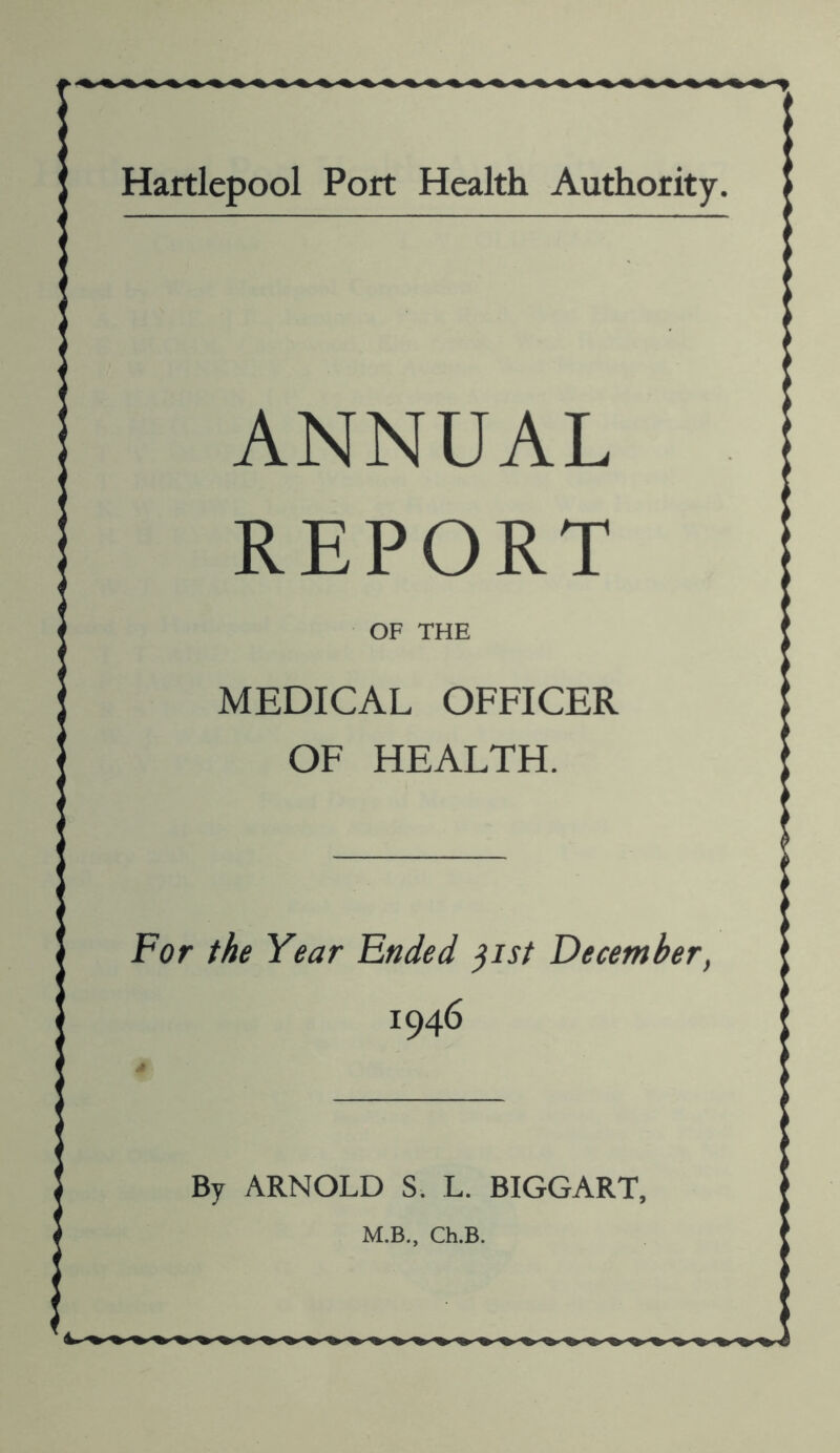 ANNUAL REPORT OF THE MEDICAL OFFICER OF HEALTH. For the Year Ended 31st December, 1946 By ARNOLD S. L. BIGGART, M.B., Ch.B. 4