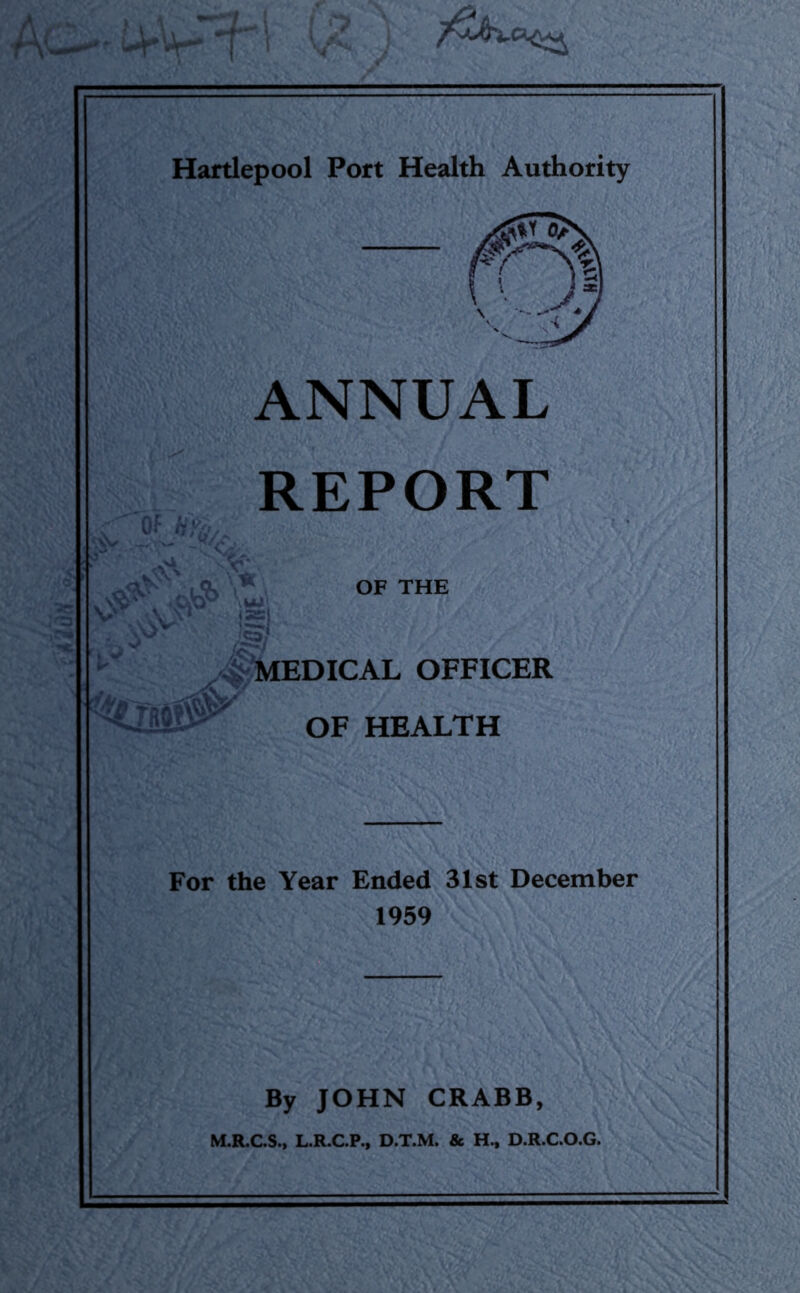 ANNUAL REPORT MEDICAL OFFICER OF HEALTH For the Year Ended 31st December 1959 By JOHN CRABB, M.R.C.S., L.R.C.P., D.T.M. & H., D.R.C.O.G.