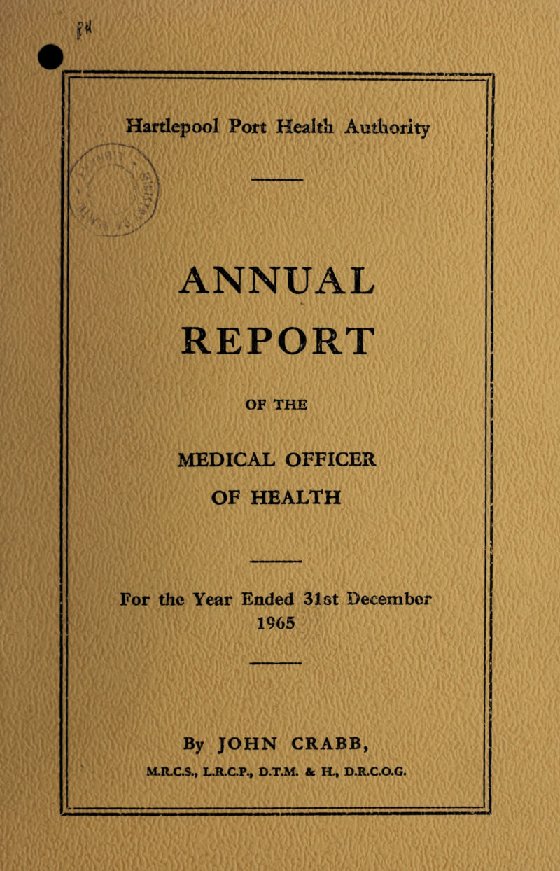 ANNUAL REPORT OF THE MEDICAL OFFICER OF HEALTH For the Year Ended 31st December 1965 By JOHN CRABB,