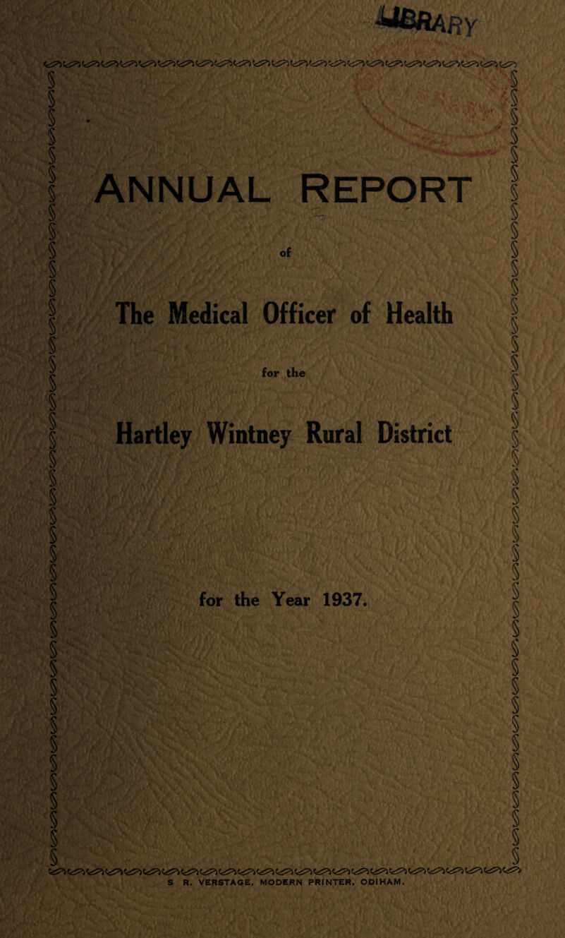 ■LIBRARY ANNUAL REPORT of The Medical Officer of Health for the Hartley Wintney Rural District for the Year 1937. S R. VERSTAGE, MODERN PRINTER, ODIHAM.