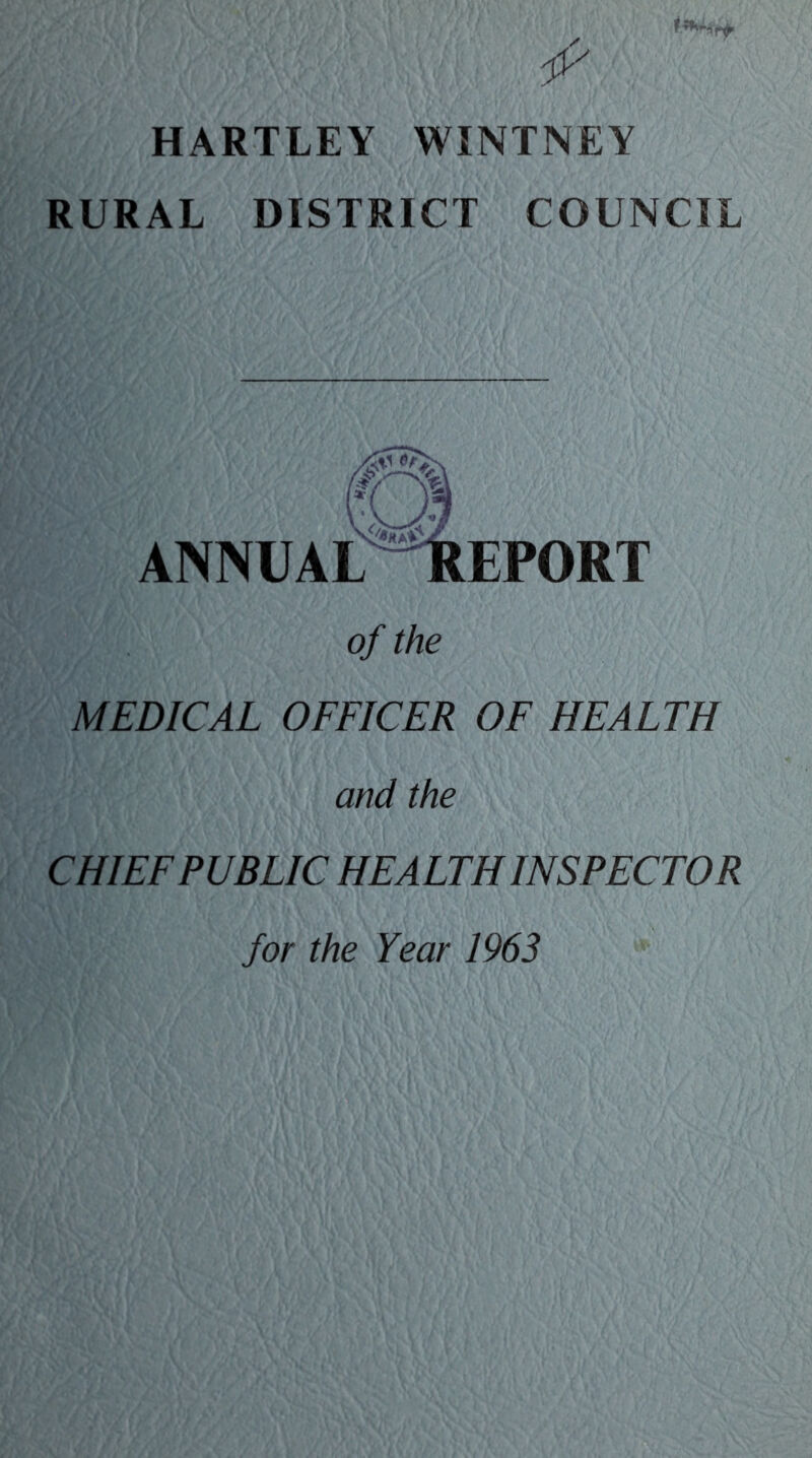 HARTLEY WINTNEY RURAL DISTRICT COUNCIL ANNUAL REPORT of the MEDICAL OFFICER OF HEALTH and the CHIEF PUBLIC HEALTH INSPECTOR for the Year 1963