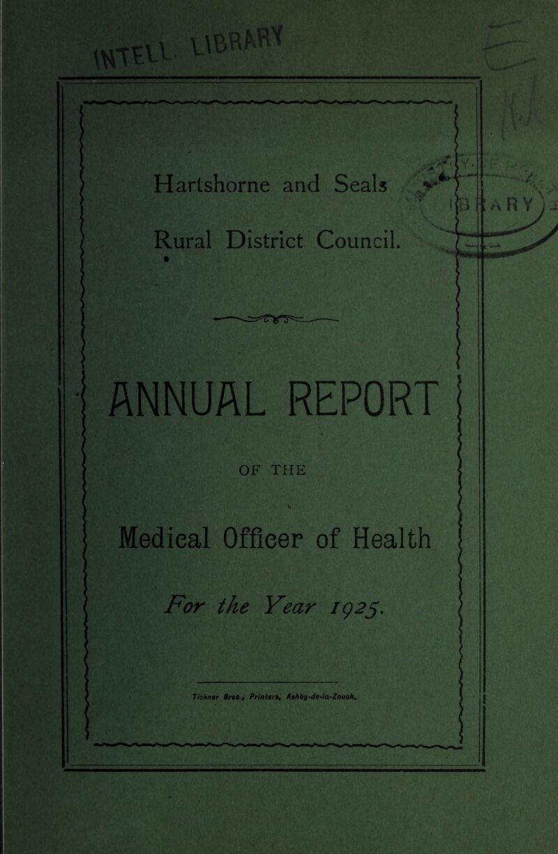 w-rnv. Hartshorne and Seals v Rural District Council. ANNUAL REPORT OF THE Medieal Officer of Health For the Year 1925. Tickner Bros., Printer!, Ashby-de-la-Zouohv