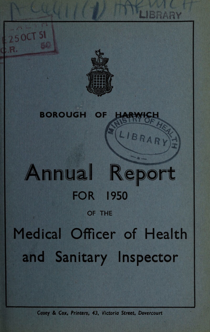 f 'LIBRARY FOR 1950 OF THE Medical Officer of Health and Sanitary Inspector Casey & Cox, Printers, 43, Victoria Street, Dovercourt