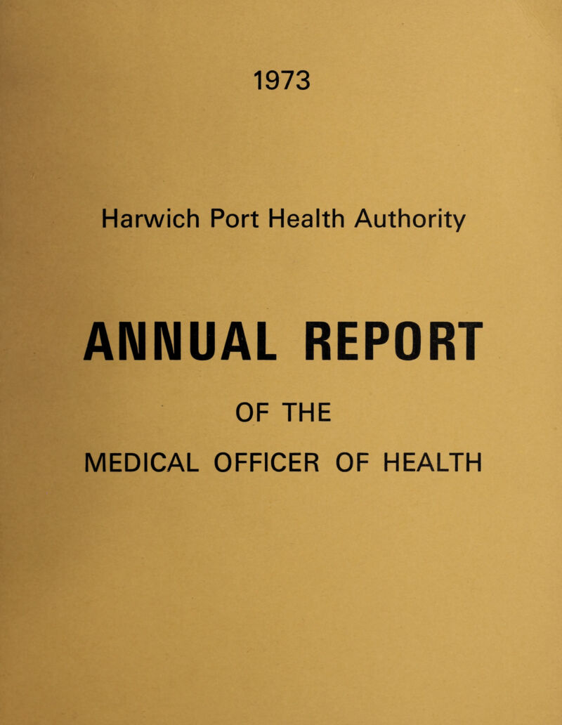 1973 Harwich Port Health Authority ANNUAL REPORT OF THE MEDICAL OFFICER OF HEALTH