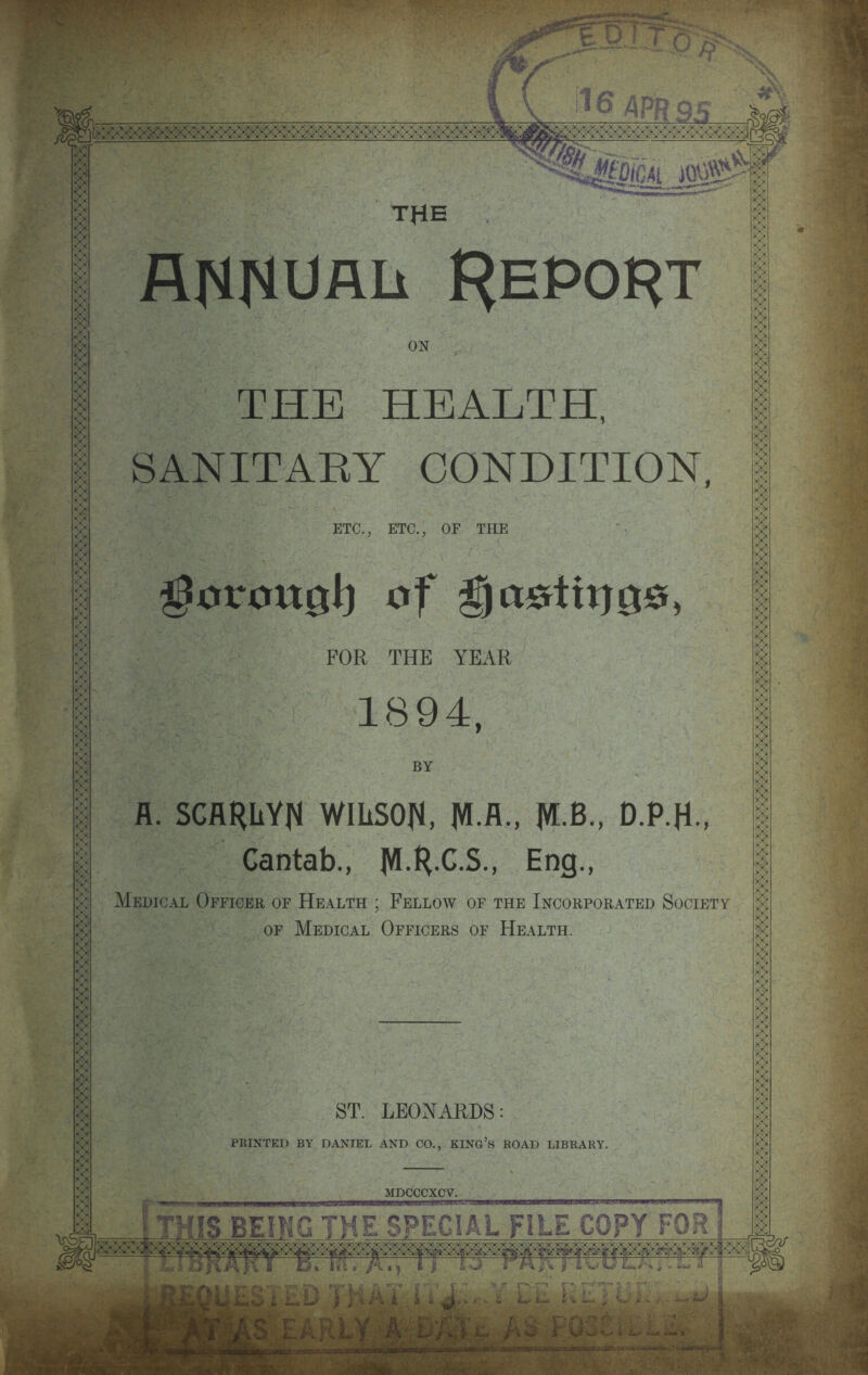 JB E SPECI AL FILE COPY FOR tfrio annual Report THE HEALTH, SANITARY CONDITION, ETC., ETC., OF THE gorou^lj of gjctoth}£0> FOR THE YEAR 1894. R. SCflKhYN WILSON, M-A-, M B., D.P.JL, Cantab., M-R-C.S., Eng., Medical Officer of Health : Fellow of the Incorporated Society of Medical Officers of Health. ST. LEONARDS: PRINTED BY DANIEL AND CO., KING’S ROAD LIBRARY