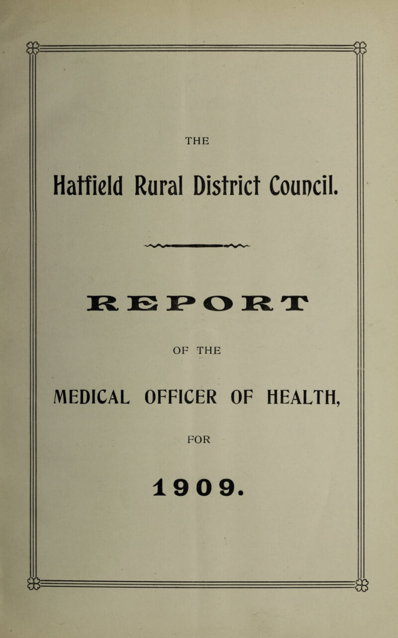 THE Hatfield Rural District Council. REPORT OF THE MEDICAL OFFICER OF HEALTH, FOR 1909.