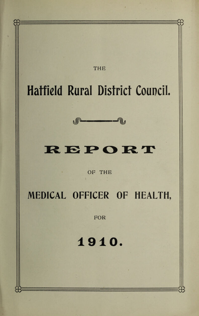 THE Hatfield Rural District Council. OF THE MEDICAL OFFICER OF HEALTH, FOR 1910.