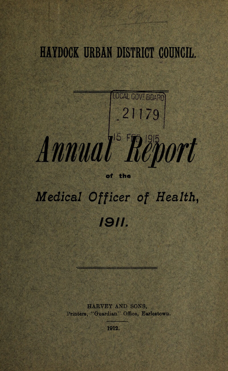 i6ml gov? board 21179 of the Medical Officer of Health, 1911. ! HAKVEY AND SONS, Printers, “Guardian” Office, Earlestown. 1912.