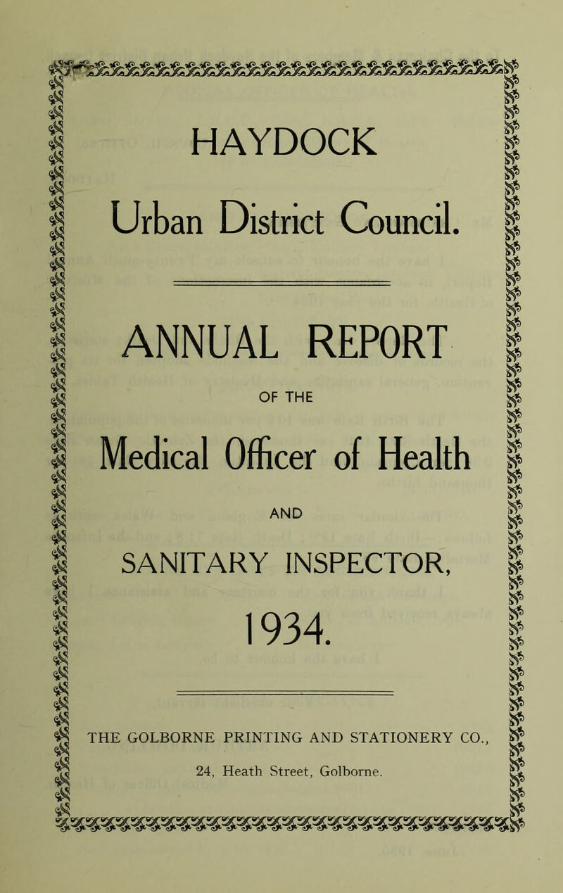 <5^ q^ q^ q^ q^ q^ q^ q^ q^ q^ q^ q^ q^ q^ q^ q^ q^ q^ qS q« q^ q^ q^ qS q.^ q^ q^ HAYDOCK Urban District Council. ANNUAL REPORT OF THE Medical Officer of Health AND SANITARY INSPECTOR. 1934. THE GOLBORNE PRINTING AND STATIONERY CO., 24, Heath Street, Golborne. sxsxsstscscscsxasracsscssfsracsxssKxsxsxsj: c7*-^y*' 57^ el*’ el^ e^ el** O*’ cl** ^ <5^ <il* ^ eF* e^ eF* <s^ el* eF’ eF eJ^ el^li