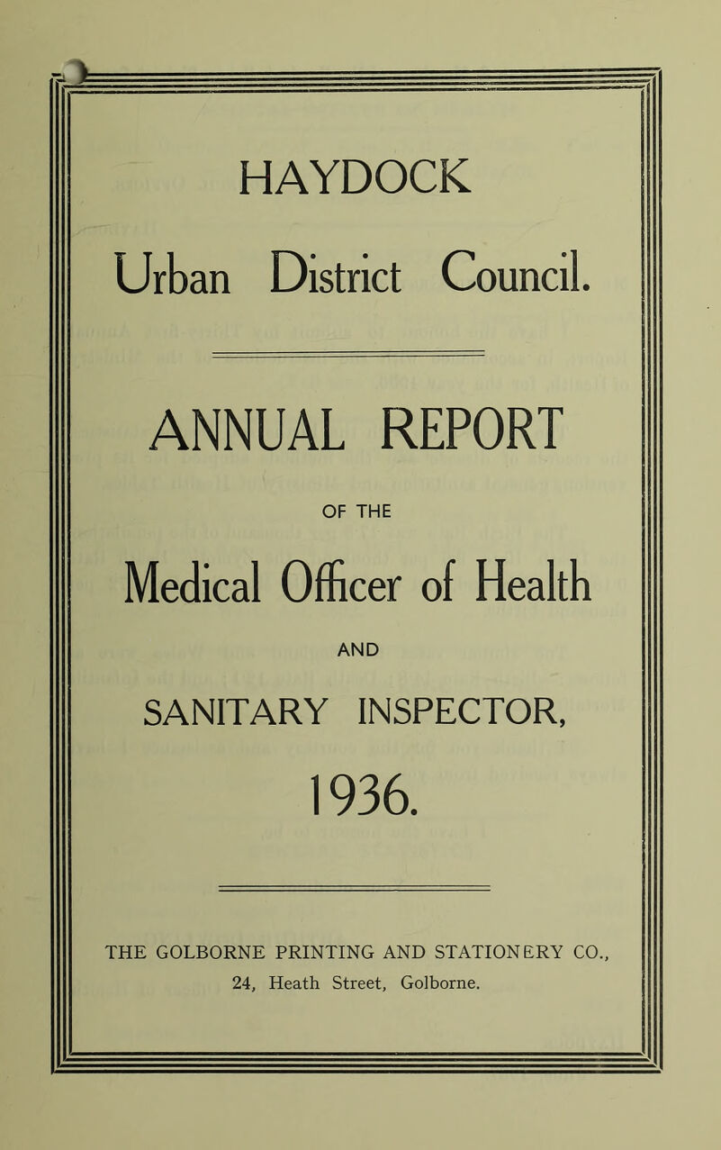 Urban District Council. ANNUAL REPORT OF THE Medical Officer of Health AND SANITARY INSPECTOR, 1936. THE GOLBORNE PRINTING AND STATIONERY CO., 24, Heath Street, Golborne.